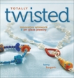 Totally Twisted: Innovative Wirework + Art Glass Jewelry, Bogert, Kerry