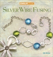 Jewelry Studio: Silver Wire Fusing, Jones, Liz