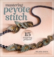 Mastering Peyote Stitch: 15 Inspiring Projects, Barta, Melinda