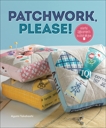 Patchwork, Please!: Colorful Zakka Projects to Stitch and Give, Takahashi, Ayumi