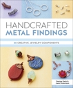 Handcrafted Metal Findings: 30 Creative Jewelry Components, Dickerson, Jane & Peck, Denise