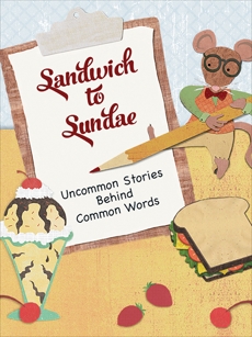 Sandwich to Sundae: Uncommon Stories Behind Common Words, World Book