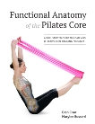 Functional Anatomy of the Pilates Core: An Illustrated Guide to a Safe and Effective Core Training Program, Bussard, Marylee & Osar, Evan