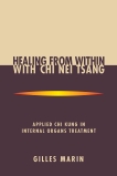 Healing from Within with Chi Nei Tsang: Applied Chi Kung in Internal Organs Treatment, Marin, Gilles