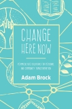 Change Here Now: Permaculture Solutions for Personal and Community Transformation, Brock, Adam