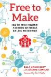 Free to Make: How the Maker Movement is Changing Our Schools, Our Jobs, and Our Minds, Dougherty, Dale