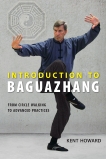 Introduction to Baguazhang: From Circle Walking to Advanced Practices, Howard, Kent
