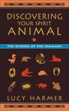 Discovering Your Spirit Animal: The Wisdom of the Shamans, Harmer, Lucy