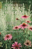 The Book of Herbal Wisdom: Using Plants as Medicines, Wood, Matthew