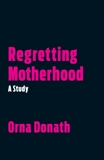 Regretting Motherhood: A Study, Donath, Orna