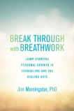 Break Through with Breathwork: Jump-Starting Personal Growth in Counseling and the Healing Arts, Morningstar, Jim