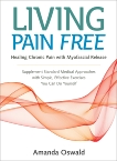 Living Pain Free: Healing Chronic Pain with Myofascial Release--Supplement Standard Medical Approaches with Simple, Effective Exercises You Can Do Yourself, Oswald, Amanda