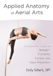 Applied Anatomy of Aerial Arts: An Illustrated Guide to Strength, Flexibility, Training, and Injury Prevention, Scherb, Emily