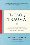 The Tao of Trauma: A Practitioner's Guide for Integrating Five Element Theory and Trauma Treatment, Duncan, Alaine D. & Kain, Kathy L.