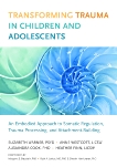 Transforming Trauma in Children and Adolescents: An Embodied Approach to Somatic Regulation, Trauma Processing, and Attachment-Building, Finn, Heather & Wescott, Anne & Cook, Alexandra & Warner, Elizabeth