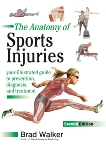 The Anatomy of Sports Injuries, Second Edition: Your Illustrated Guide to Prevention, Diagnosis, and Treatment, Walker, Brad