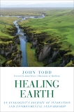 Healing Earth: An Ecologist's Journey of Innovation and Environmental Stewardship, Todd, John