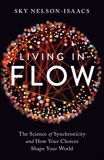 Living in Flow: The Science of Synchronicity and How Your Choices Shape Your World, Nelson-Isaacs, Sky