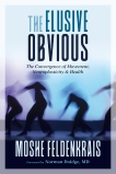 The Elusive Obvious: The Convergence of Movement, Neuroplasticity, and Health, Feldenkrais, Moshe