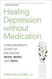 Healing Depression without Medication: A Psychiatrist's Guide to Balancing Mind, Body, and Soul, Skillicorn, Jodie