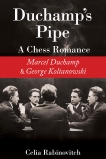 Duchamp's Pipe: A Chess Romance--Marcel Duchamp and George Koltanowski, Rabinovitch, Celia