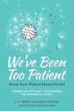 We've Been Too Patient: Voices from Radical Mental Health--Stories and Research Challenging the Biomedical Model, 