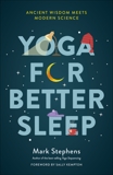 Yoga for Better Sleep: Ancient Wisdom Meets Modern Science, Stephens, Mark