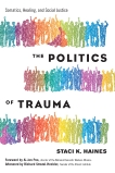 The Politics of Trauma: Somatics, Healing, and Social Justice, Haines, Staci