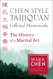 Chen Style Taijiquan Collected Masterworks: The History of a Martial Art, Chen, Mark