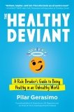 The Healthy Deviant: A Rule Breaker's Guide to Being Healthy in an Unhealthy World, Gerasimo, Pilar