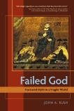 Failed God: Fractured Myth in a Fragile World, Rush, John