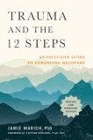 Trauma and the 12 Steps, Revised and Expanded: An Inclusive Guide to Enhancing Recovery, Marich, Jamie