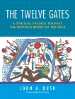 The Twelve Gates: A Spiritual Passage Through the Egyptian Books of the Dead, Rush, John