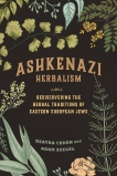 Ashkenazi Herbalism: Rediscovering the Herbal Traditions of Eastern European Jews, Cohen, Deatra & Siegel, Adam