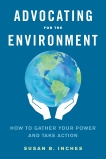 Advocating for the Environment: How to Gather Your Power and Take Action, Inches, Susan