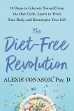 The Diet-Free Revolution: 10 Steps to Free Yourself from the Diet Cycle with Mindful Eating and Radical Self-Acceptance, Conason, Alexis