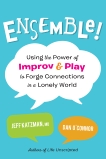 Ensemble!: Using the Power of Improv and Play to Forge Connections in a Lonely World, Katzman, Jeff & O'Connor, Dan