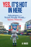 Yes, It's Hot in Here: Adventures in the Weird, Woolly World of Sports Mascots, Mass, Aj