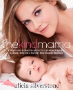 The Kind Mama: A Simple Guide to Supercharged Fertility, a Radiant Pregnancy, a Sweeter Birth, and a Healthier, More Beautiful Beginning, Silverstone, Alicia