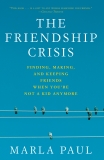 The Friendship Crisis: Finding, Making, and Keeping Friends When You're Not a Kid Anymore, Paul, Marla