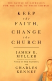 Keep The Faith, Change The Church: The Battle By Catholics For The Soul Of Their Church, Muller, James & Kenney, Charles