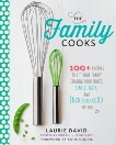 The Family Cooks: 100+ Recipes to Get Your Family Craving Food That's Simple, Tasty, and Incredibly Good for You: A Cookbook, David, Laurie