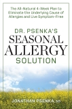 Dr. Psenka's Seasonal Allergy Solution: The All-Natural 4-Week Plan to Eliminate the Underlying Cause of Allergies and Live Symptom-Free, Psenka, Jonathan