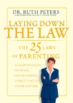 Laying Down the Law: The 25 Laws of Parenting to Keep Your Kids on Track, Out of Trouble, and (Pretty Much) Under Control, Peters, Ruth