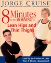 8 Minutes in the Morning to Lean Hips and Thin Thighs: Lose Up to 4 Inches in Less Than 4 Weeks-- Guaranteed!, Cruise, Jorge