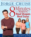 8 Minutes in the Morning for Real Shapes, Real Sizes: Specifically Designed for People Who Want to Lose 30 Pounds or More, Cruise, Jorge