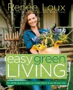 Easy Green Living: The Ultimate Guide to Simple, Eco-Friendly Choices for You and Your Home, Loux, Renee