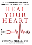 Heal Your Heart: The Positive Emotions Prescription to Prevent and Reverse Heart Disease, Miller, Michael