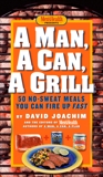 A Man, A Can, A Grill: 50 No-Sweat Meals You Can Fire Up Fast: A Cookbook, Joachim, David & Editors of Men's Health Magazi