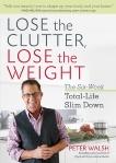 Lose the Clutter, Lose the Weight: The Six-Week Total-Life Slim Down, Walsh, Peter